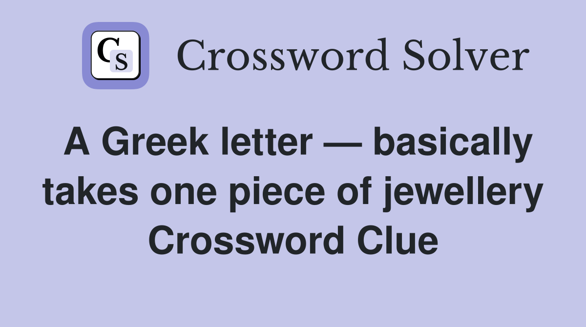 A Greek letter — basically takes one piece of jewellery Crossword
